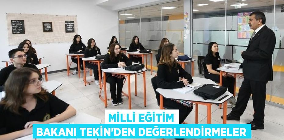 MİLLİ EĞİTİM BAKANI TEKİN’DEN DEĞERLENDİRMELER