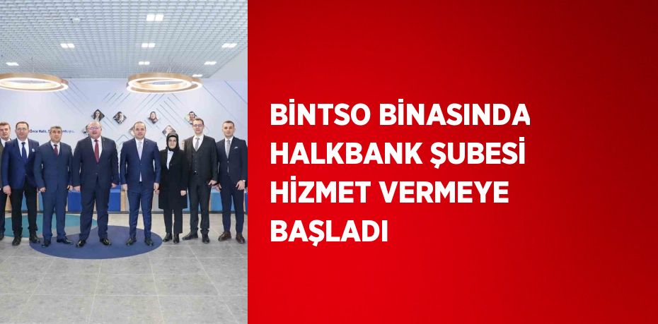 BİNTSO BİNASINDA HALKBANK ŞUBESİ HİZMET VERMEYE BAŞLADI