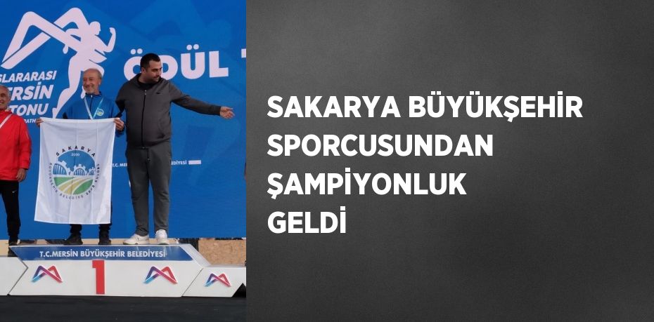 SAKARYA BÜYÜKŞEHİR SPORCUSUNDAN ŞAMPİYONLUK GELDİ