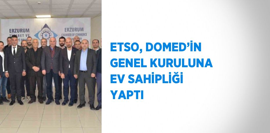 ETSO, DOMED’İN GENEL KURULUNA EV SAHİPLİĞİ YAPTI