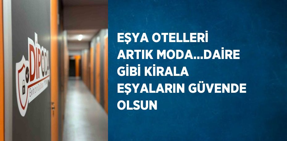 EŞYA OTELLERİ ARTIK MODA...DAİRE GİBİ KİRALA EŞYALARIN GÜVENDE OLSUN