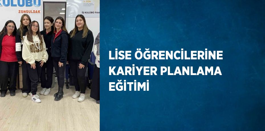 LİSE ÖĞRENCİLERİNE KARİYER PLANLAMA EĞİTİMİ