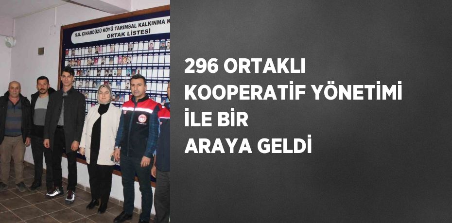 296 ORTAKLI KOOPERATİF YÖNETİMİ İLE BİR ARAYA GELDİ