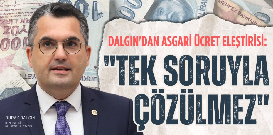 DALGIN'DAN ASGARİ ÜCRET ELEŞTİRİSİ: "TEK SORUYLA ÇÖZÜLMEZ"