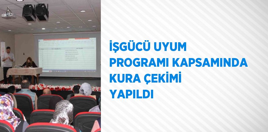 İŞGÜCÜ UYUM PROGRAMI KAPSAMINDA KURA ÇEKİMİ YAPILDI