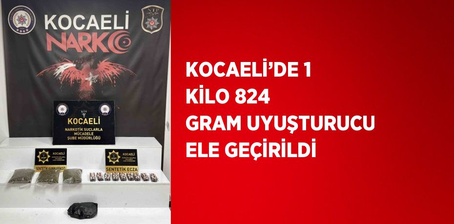 KOCAELİ’DE 1 KİLO 824 GRAM UYUŞTURUCU ELE GEÇİRİLDİ