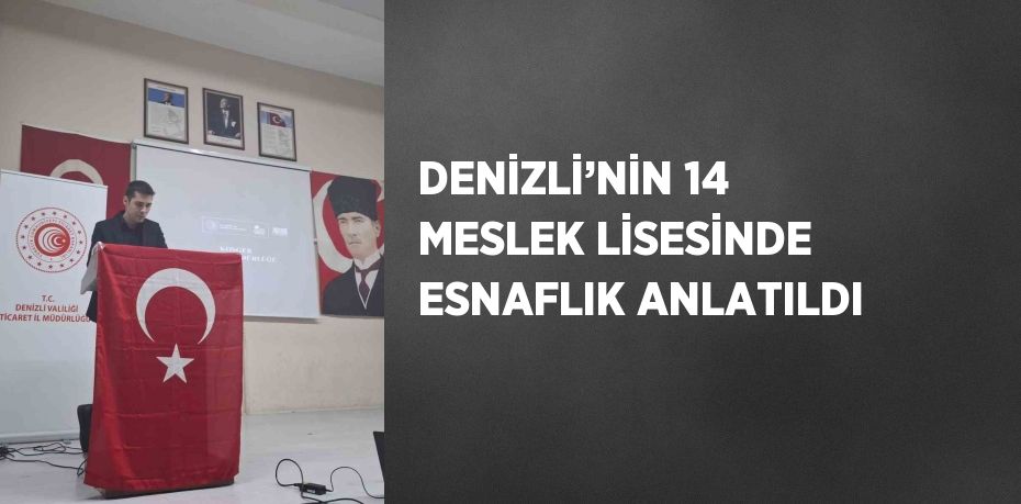 DENİZLİ’NİN 14 MESLEK LİSESİNDE ESNAFLIK ANLATILDI