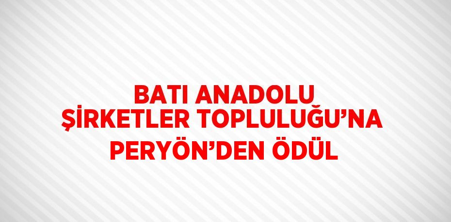 BATI ANADOLU ŞİRKETLER TOPLULUĞU’NA PERYÖN’DEN ÖDÜL