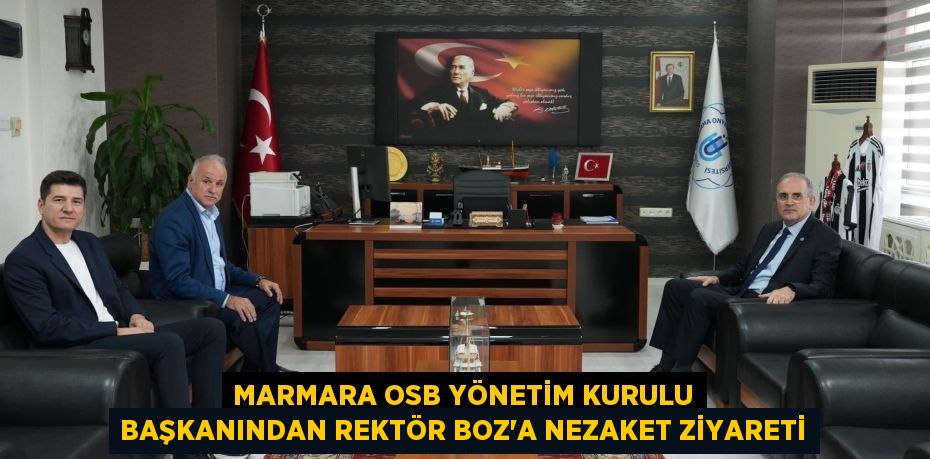 MARMARA OSB YÖNETİM KURULU BAŞKANINDAN REKTÖR BOZ’A NEZAKET ZİYARETİ