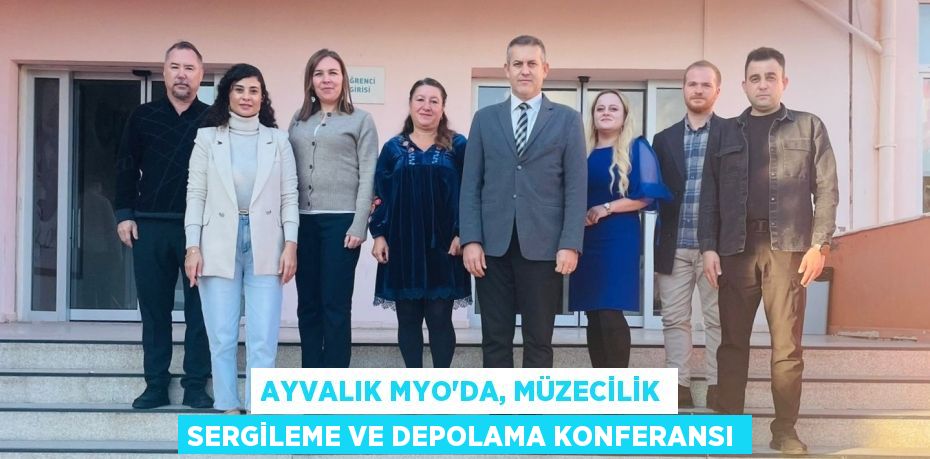 AYVALIK MYO’DA, MÜZECİLİK SERGİLEME VE DEPOLAMA KONFERANSI