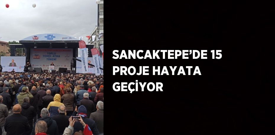 SANCAKTEPE’DE 15 PROJE HAYATA GEÇİYOR