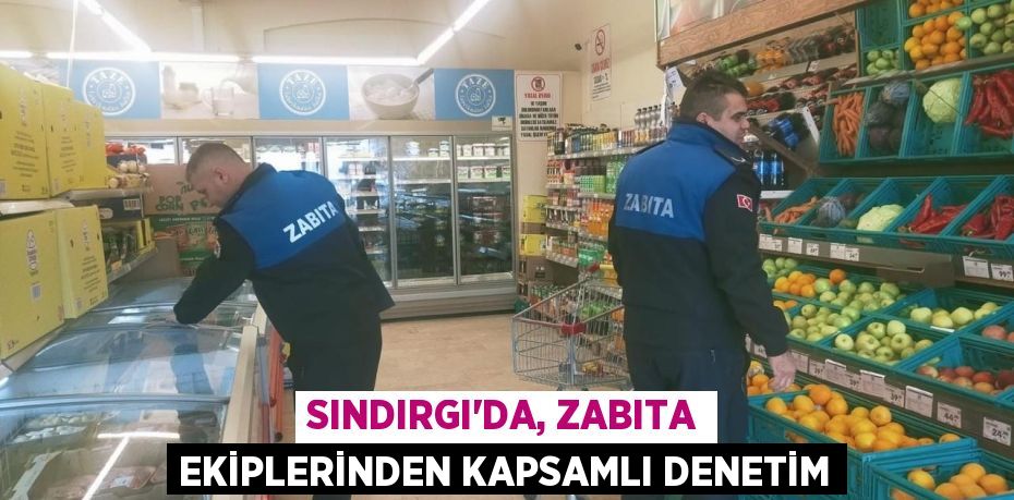 SINDIRGI’DA, ZABITA EKİPLERİNDEN KAPSAMLI DENETİM