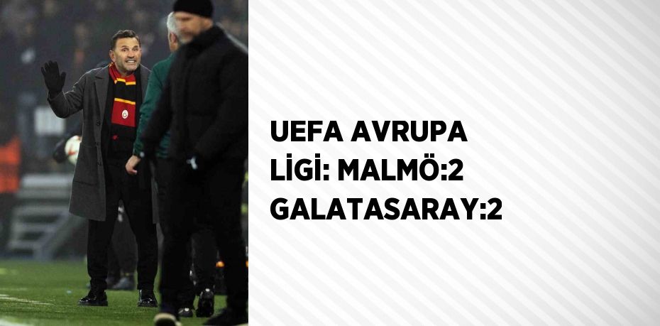 UEFA AVRUPA LİGİ: MALMÖ:2 GALATASARAY:2