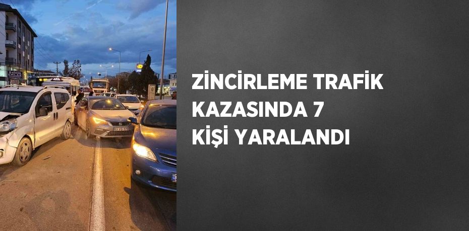 ZİNCİRLEME TRAFİK KAZASINDA 7 KİŞİ YARALANDI