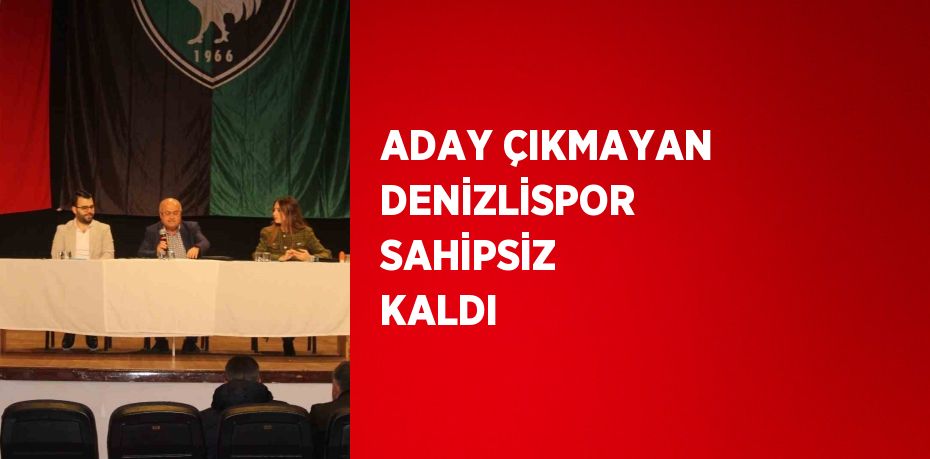 ADAY ÇIKMAYAN DENİZLİSPOR SAHİPSİZ KALDI