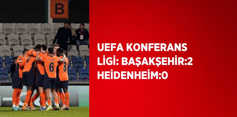 UEFA KONFERANS LİGİ: BAŞAKŞEHİR:2 HEİDENHEİM:0