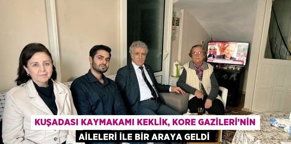 KUŞADASI KAYMAKAMI KEKLİK, KORE GAZİLERİ’NİN AİLELERİ İLE BİR ARAYA GELDİ