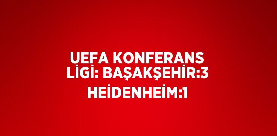 UEFA KONFERANS LİGİ: BAŞAKŞEHİR:3 HEİDENHEİM:1