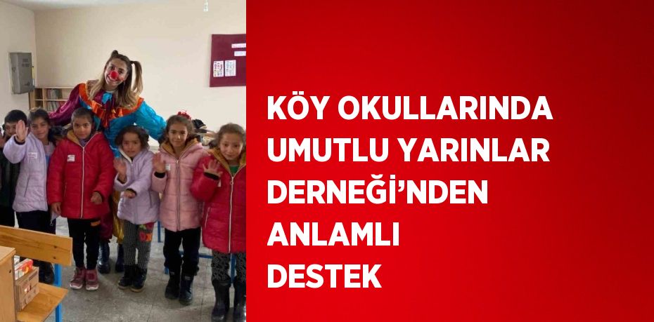 KÖY OKULLARINDA UMUTLU YARINLAR DERNEĞİ’NDEN ANLAMLI DESTEK