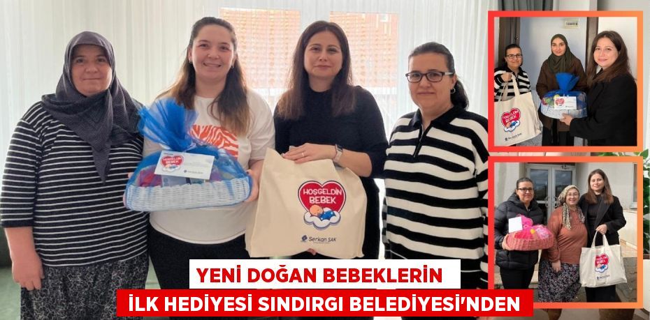 YENİ DOĞAN BEBEKLERİN   İLK HEDİYESİ SINDIRGI BELEDİYESİ’NDEN