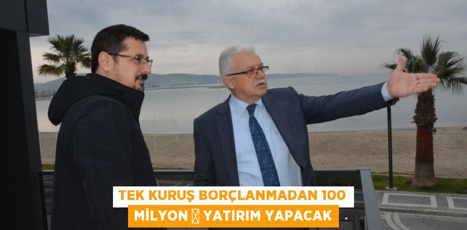 TEK KURUŞ BORÇLANMADAN 100 MİLYON ₺ YATIRIM YAPACAK