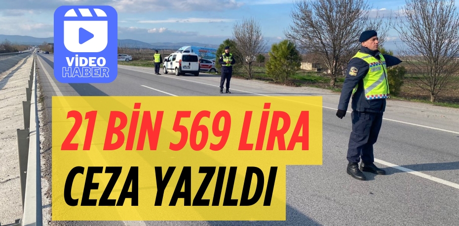 21 BİN 569 LİRA CEZA YAZILDI