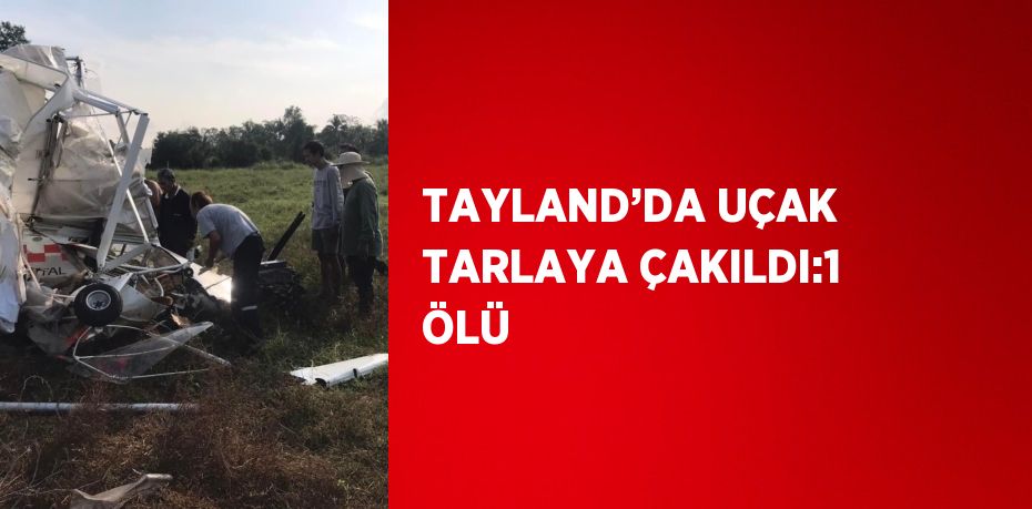 TAYLAND’DA UÇAK TARLAYA ÇAKILDI:1 ÖLÜ