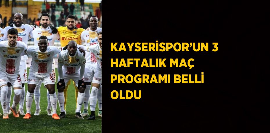 KAYSERİSPOR’UN 3 HAFTALIK MAÇ PROGRAMI BELLİ OLDU