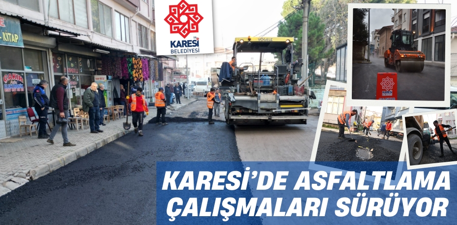 KARESİ’DE ASFALTLAMA ÇALIŞMALARI SÜRÜYOR