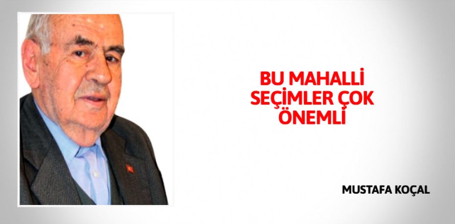 BU MAHALLİ SEÇİMLER ÇOK ÖNEMLİ