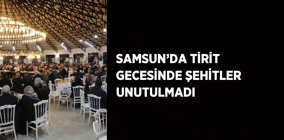 SAMSUN’DA TİRİT GECESİNDE ŞEHİTLER UNUTULMADI