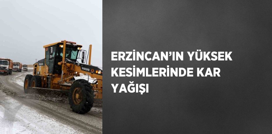 ERZİNCAN’IN YÜKSEK KESİMLERİNDE KAR YAĞIŞI