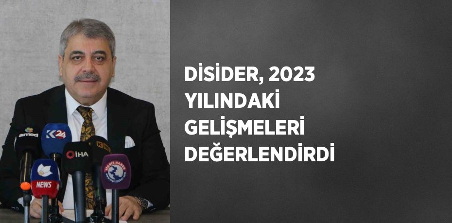 DİSİDER, 2023 YILINDAKİ GELİŞMELERİ DEĞERLENDİRDİ