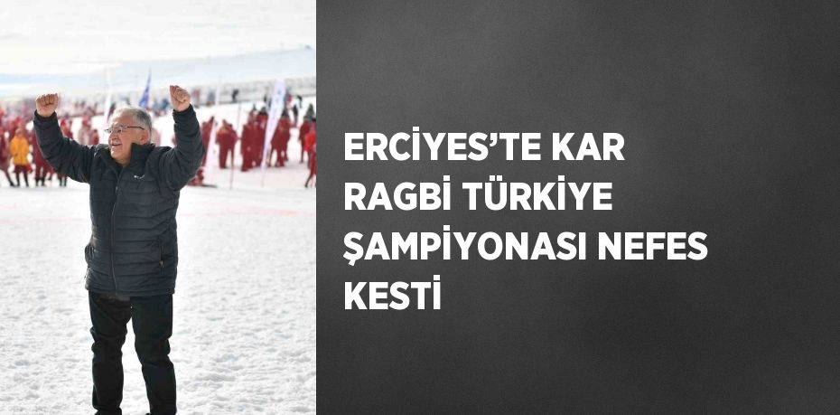 ERCİYES’TE KAR RAGBİ TÜRKİYE ŞAMPİYONASI NEFES KESTİ