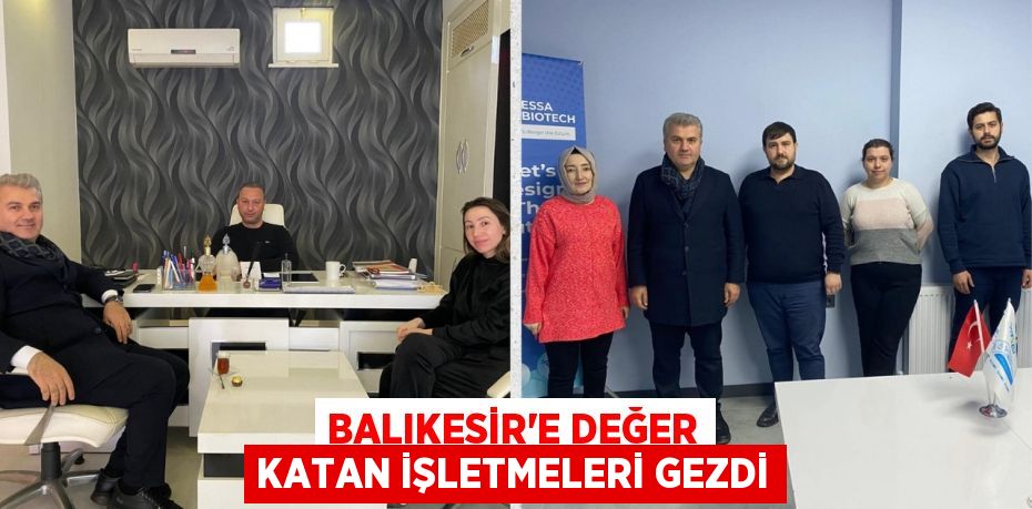 BALIKESİR’E DEĞER KATAN İŞLETMELERİ GEZDİ