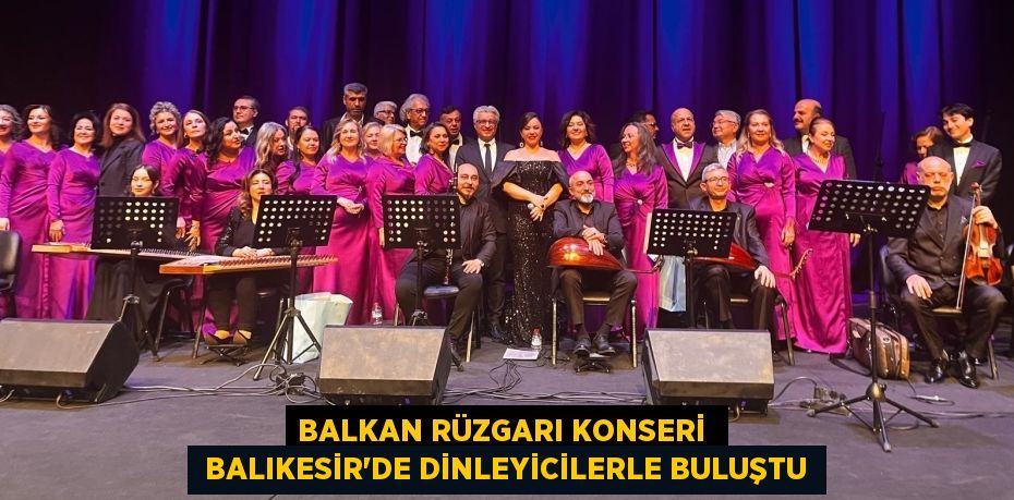 BALKAN RÜZGARI KONSERİ   BALIKESİR’DE DİNLEYİCİLERLE BULUŞTU