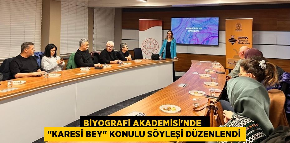 BİYOGRAFİ AKADEMİSİ'NDE   "KARESİ BEY" KONULU SÖYLEŞİ DÜZENLENDİ