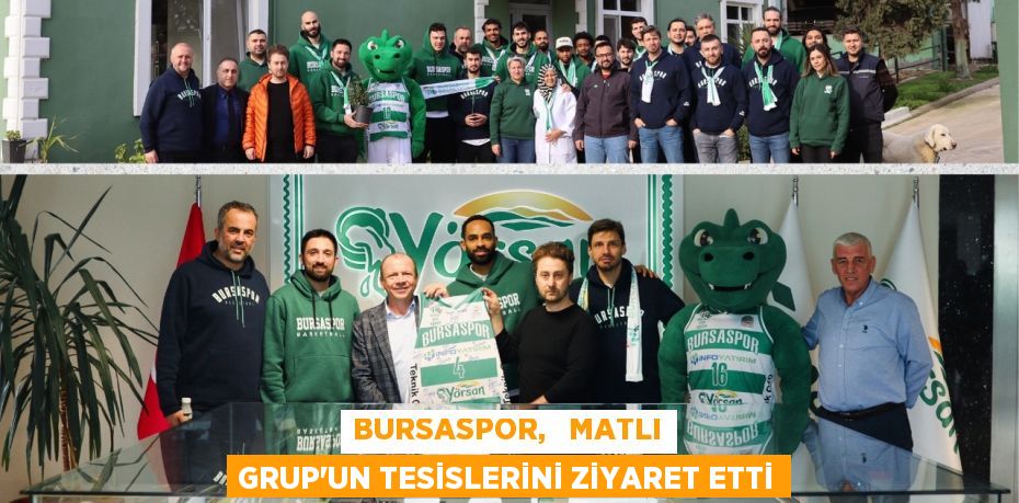 BURSASPOR,   MATLI GRUP’UN TESİSLERİNİ ZİYARET ETTİ