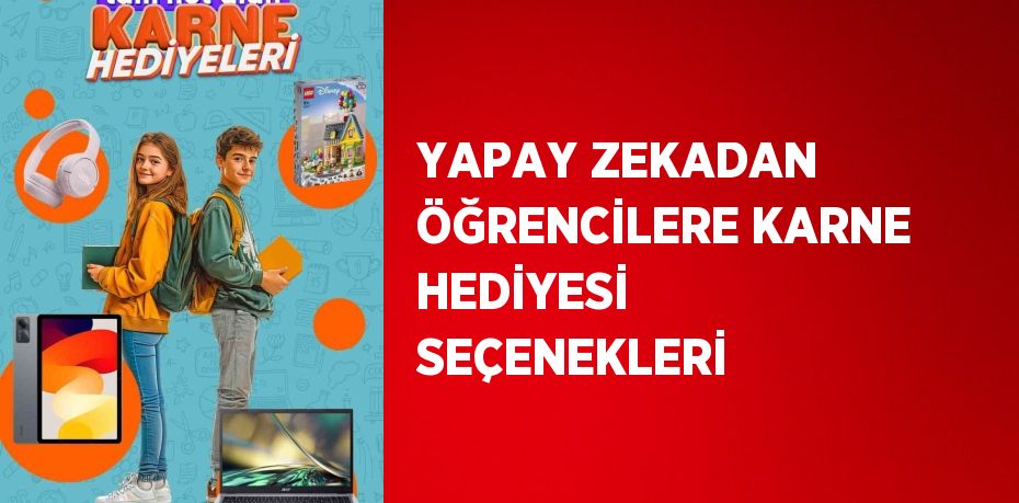 YAPAY ZEKADAN ÖĞRENCİLERE KARNE HEDİYESİ SEÇENEKLERİ