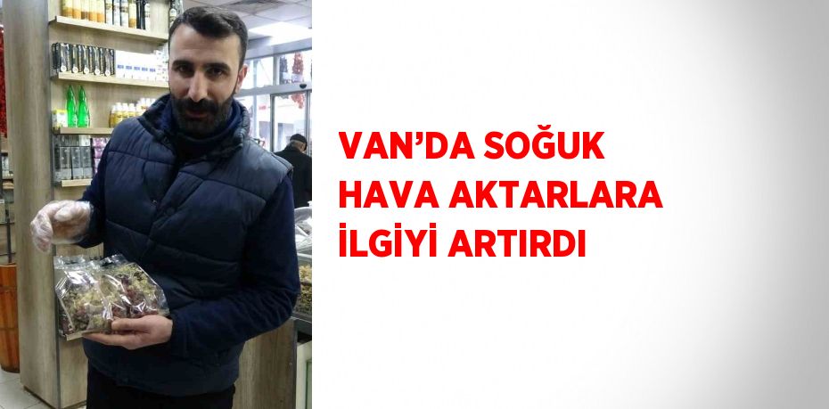 VAN’DA SOĞUK HAVA AKTARLARA İLGİYİ ARTIRDI