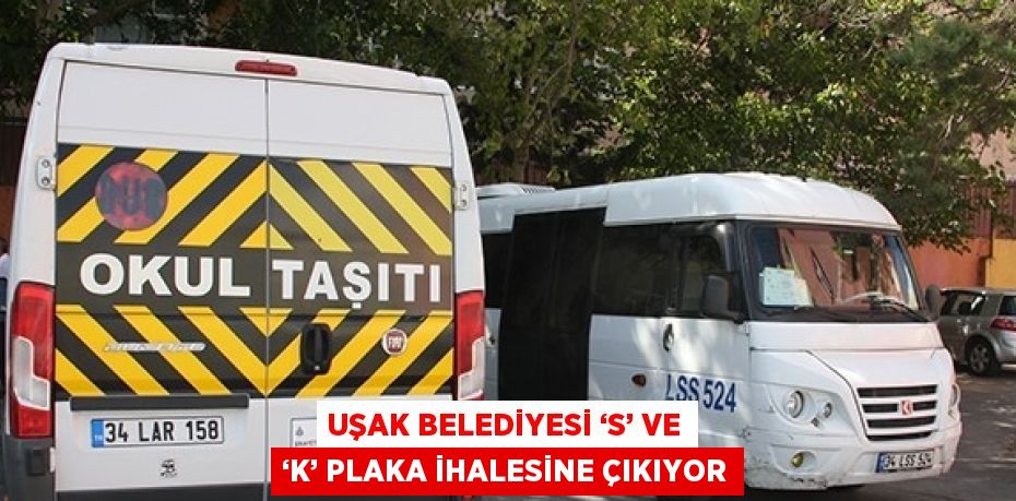 UŞAK BELEDİYESİ ‘S’ VE ‘K’ PLAKA İHALESİNE ÇIKIYOR