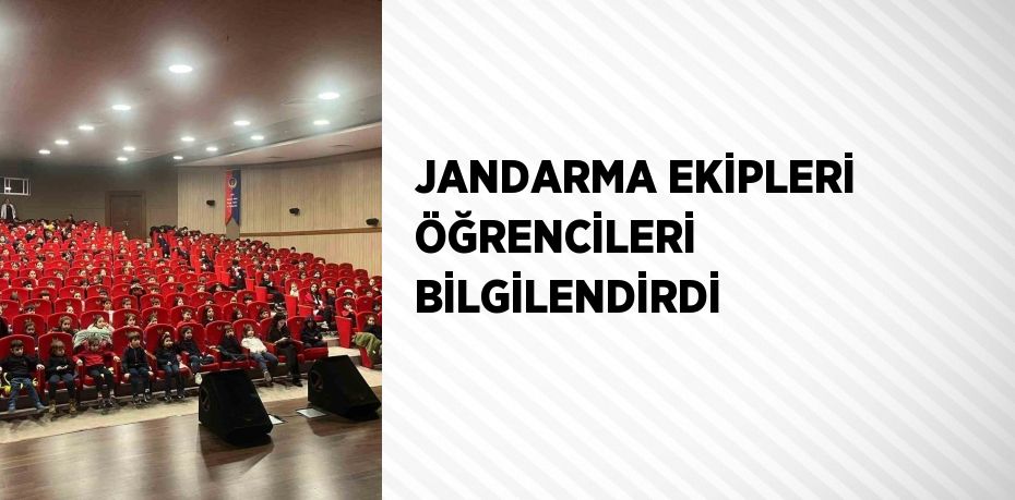 JANDARMA EKİPLERİ ÖĞRENCİLERİ BİLGİLENDİRDİ