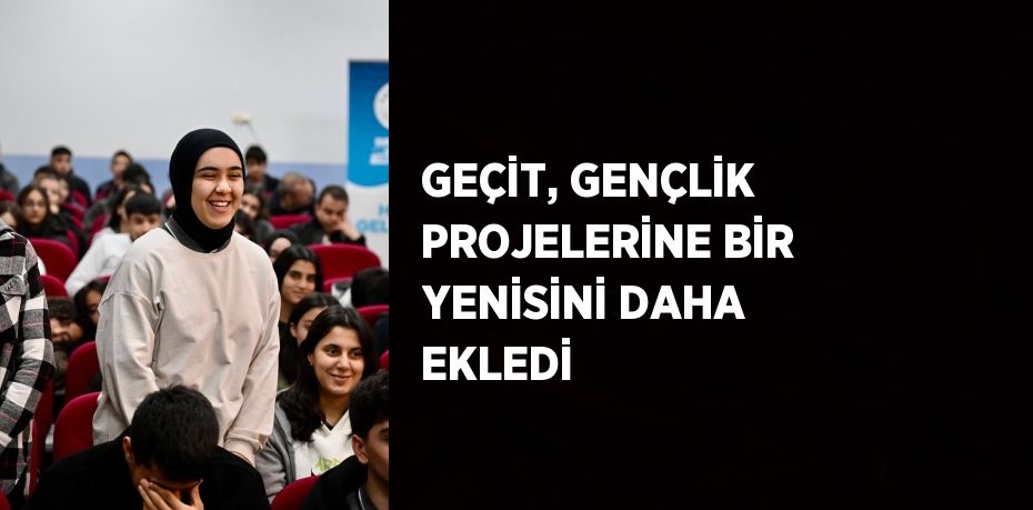 GEÇİT, GENÇLİK PROJELERİNE BİR YENİSİNİ DAHA EKLEDİ