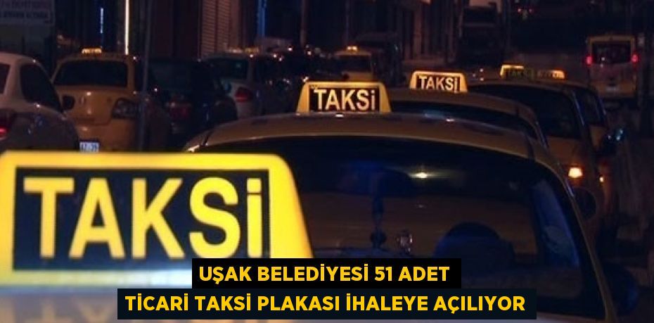 UŞAK BELEDİYESİ 51 ADET TİCARİ TAKSİ PLAKASI İHALEYE AÇILIYOR