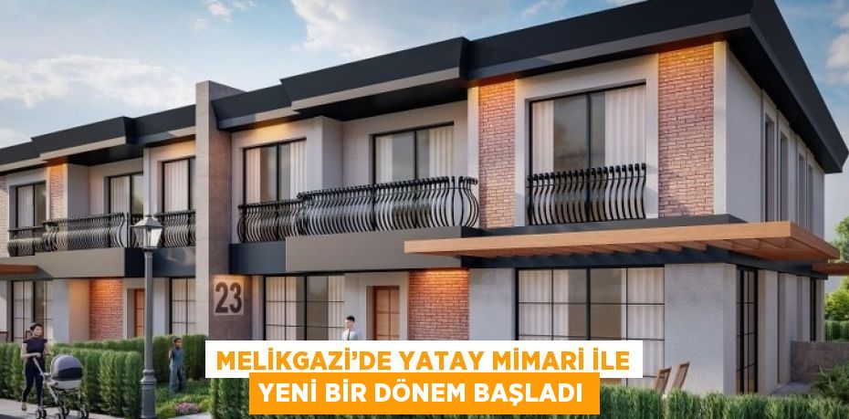 MELİKGAZİ’DE YATAY MİMARİ İLE YENİ BİR DÖNEM BAŞLADI