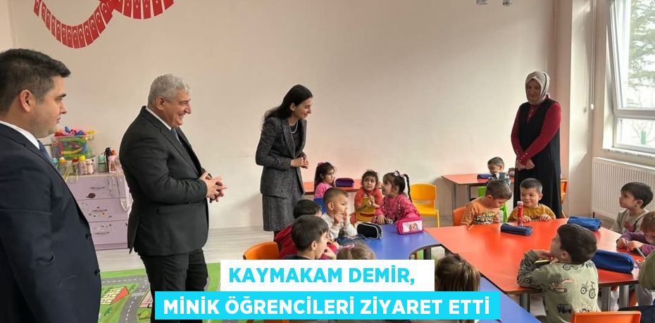 KAYMAKAM DEMİR,   MİNİK ÖĞRENCİLERİ ZİYARET ETTİ