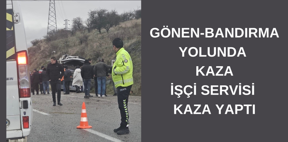 GÖNEN-BANDIRMA YOLUNDA KAZA