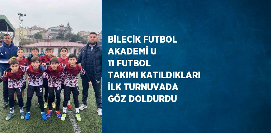 BİLECİK FUTBOL AKADEMİ U 11 FUTBOL TAKIMI KATILDIKLARI İLK TURNUVADA GÖZ DOLDURDU