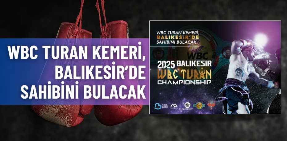 WBC TURAN KEMERİ,  BALIKESİR’ DE SAHİBİNİ BULACAK