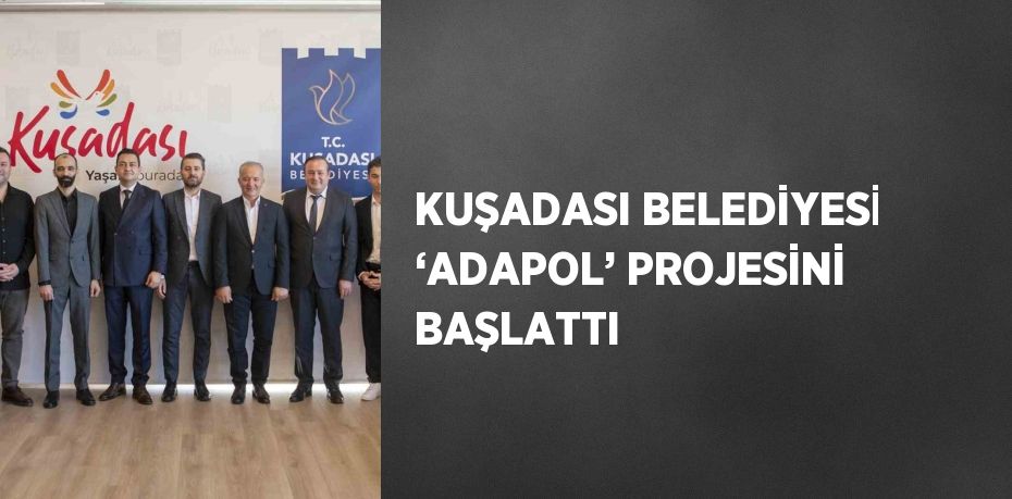 KUŞADASI BELEDİYESİ ‘ADAPOL’ PROJESİNİ BAŞLATTI